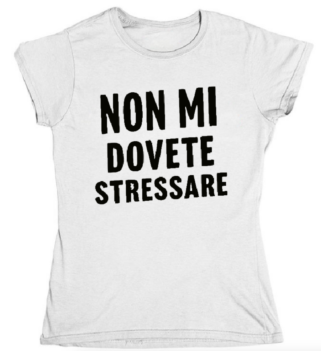 T-shirt NON MI DOVETE STRESSARE